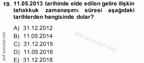 19. soru: 11.05.2013 tarihinde elde edilen gelire ilişkin tahakkuk zamanaşımı süresi aşağıdaki tarihlerden hangisinde dolar? A)…