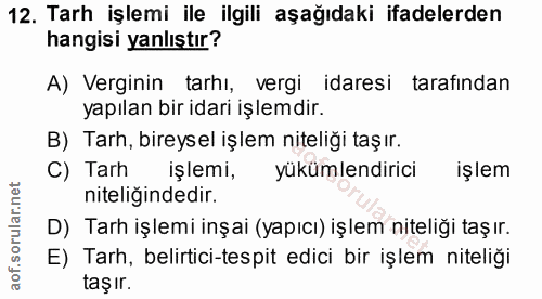 12. soru: Tarh işlemi ile ilgili aşağıdaki ifadelerden hangisi yanlıştır? A) Verginin tarhı, vergi idaresi tarafindan yapılan b…