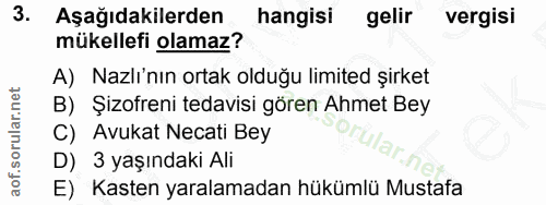 3. soru: Aşağıdakilerden hangisi gelir vergisi mükellefi olamaz? A) Nazli'nın ortak olduğu limited şirket B) Şizofreni tedavis…