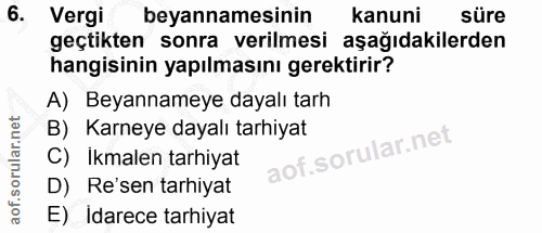 6. soru: Vergi beyannamesinin kanuni süre geçtikten sonra verilmesi aşağıdakilerden hangisinin yapılmasını gerektirir? A) Beya…