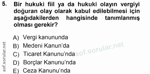 5. soru: Bir hukuki fiil ya da hukuki olayın vergiyi doğuran olay olarak kabul edilebilmesi için aşağıdakilerden hangisinde ta…
