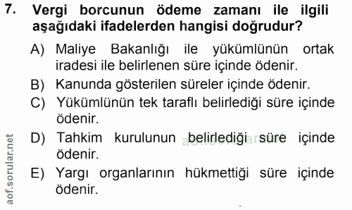 7. soru: Vergi borcunun ödeme zamanı ile ilgili aşağıdaki ifadelerden hangisi doğrudur? A) Maliye Bakanlığı ile yükümlünün ort…