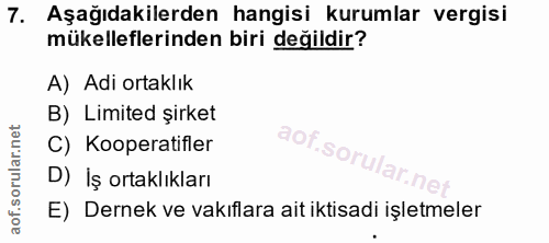 7. soru: Aşağıdakilerden hangisi kurumlar vergisi mükelleflerinden biri değildir? A) Adi ortaklık B) Limited şirket C) Koopera…