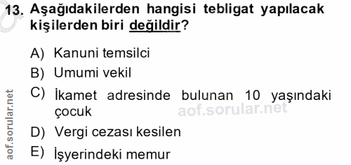 13. soru: Aşağıdakilerden hangisi tebligat yapılacak kişilerden biri değildir? A) Kanuni temsilci B) Umumi vekil C) İkamet adre…