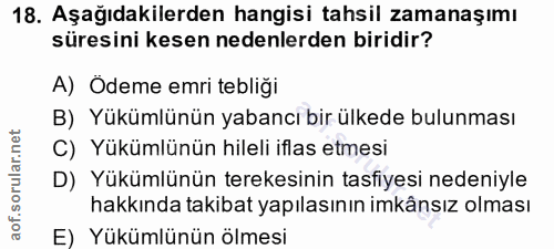 18. soru: Aşağıdakilerden hangisi tahsil zamanaşımı süresini kesen nedenlerden biridir? A) Ödeme emri tebliği B) Yükümlünün yab…