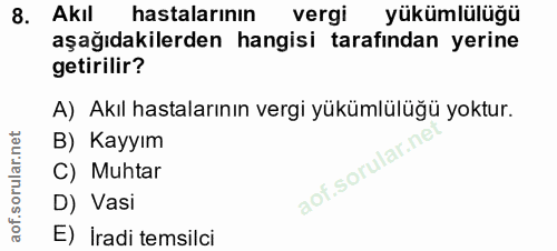 8. soru: .Akıl hastalarının vergi yükümlülüğü aşağıdakilerden hangisi tarafından yerine getirilir? A) Akıl hastalarının vergi…