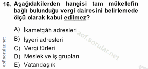 16. soru: Aşağıdakilerden hangisi tam mükellefin bağlı bulunduğu vergi dairesini belirlemede olçü olarak kabul edilmez? A) İkam…