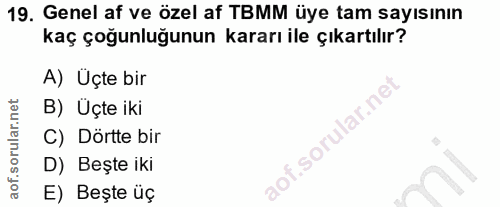 19. soru: Genel af ve özel af TBMM üye tam sayısının kaç çoğunluğunun kararı ile çıkartılır? A) Üçte bir B) Üçte iki C) Dörtte…