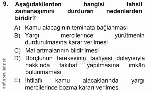 9. soru: Aşağıdakilerden hangisi tahsil zamanaşımını durduran nedenlerden biridir? A) Kamu alacağının teminata bağlanması B) Y…