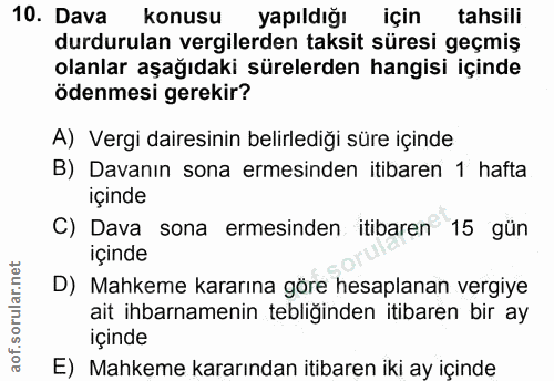 10. soru: Dava konusu yapıldığı için tahsili durdurulan vergilerden taksit süresi geçmiş olanlar aşağıdaki sürelerden hangisi i…