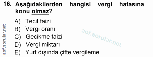 16. soru: Aşağıdakilerden hangisi vergi hatasına konu olmaz? A) Tecil faizi B) Vergi oranı C) Gecikme faizi D) Vergi miktarı E)…
