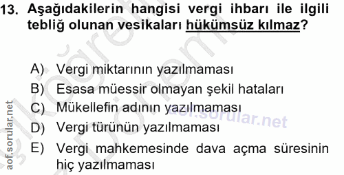 13. soru: Aşağıdakilerin hangisi vergi ihbarı ile ilgili tebliğ olunan vesikaları hükümsüz kılmaz? A) Vergi miktarının yazılmam…