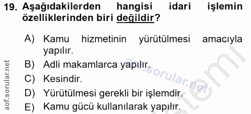 19. soru: Aşağıdakilerden hangisi idari işlemin özelliklerinden biri değildir? A) Kamu hizmetinin yürütülmesi amacıyla yapılır.…