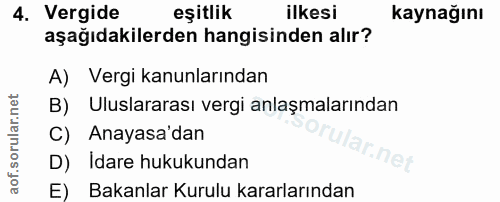 4. soru: Vergide eşitlik ilkesi kaynağını aşağıdakilerden hangisinden alır? A) Vergi kanunlarından B) Uluslararası vergi anlaş…