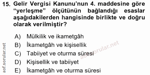 15. soru: Gelir Vergisi Kanunu'nun 4. maddesine göre "yerleşme" ölçütünün bağlandığı esaslar aşağıdakilerden hangisinde birlikt…