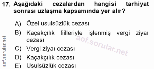 17. soru: Aşağıdaki cezalardan hangisi tarhiyat sonrası uzlaşma kapsamında yer alır? A) Özel usulsüzlük cezası B) Kaçakçılık fi…