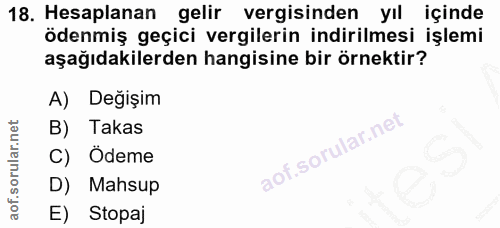 18. soru: Hesaplanan gelir vergisinden yıl içinde ödenmiş geçici vergilerin indirilmesi işlemi aşağıdakilerden hangisine bir ör…