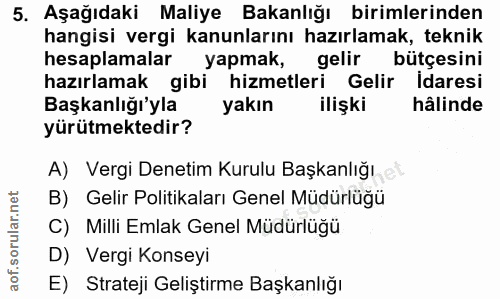 5. soru: Aşağıdaki Maliye Bakanlığı birimlerinden hangisi vergi kanunlarını hazırlamak, teknik hesaplamalar yapmak, gelir | bü…