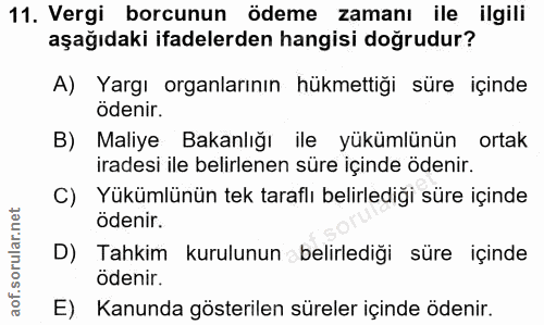 11. soru: Vergi borcunun ödeme zamanı ile ilgili aşağıdaki ifadelerden hangisi doğrudur? A) Yargı organlarının hükmettiği süre…