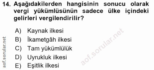 14. soru: Aşağıdakilerden hangisinin sonucu olarak vergi yükümlüsünün sadece ülke içindeki gelirleri vergilendirilir? A) Kaynak…