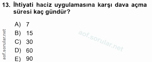13. soru: İhtiyati haciz uygulamasına karşı dava açma süresi kaç gündür? A) 7 B) 15 C) 30 D) 60 E) 90