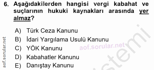 6. soru: Aşağıdakilerden hangisi vergi kabahat ve suçlarının hukuki kaynakları arasında yer almaz? A) Türk Ceza Kanunu B) Idar…