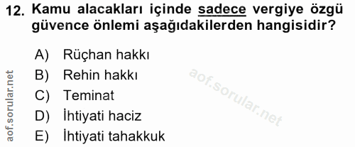 12. soru: Kamu alacakları içinde sadece vergiye özgü güvence önlemi aşağıdakilerden hangisidir? A) Rüçhan hakkı B) Rehin hakki…