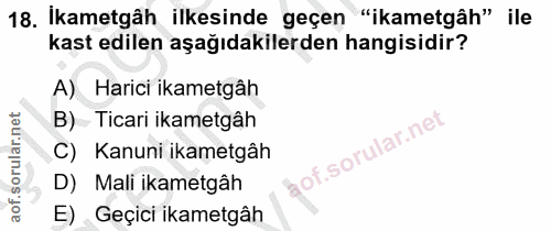 18. soru: İkametgâh ilkesinde geçen "ikametgâh" ile kast edilen aşağıdakilerden hangisidir? A) Harici ikametgâh B) Ticari ikame…