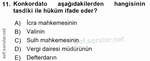 11. soru: Konkordato aşağıdakilerden hangisinin tasdiki ile hüküm ifade eder? A) İcra mahkemesinin B) Valinin C) Sulh mahkemesi…