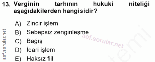 13. soru: Verginin tarhının hukuki niteliği aşağıdakilerden hangisidir? A) Zincir işlem B) Sebepsiz zenginleşme C) Bağış D) Ida…