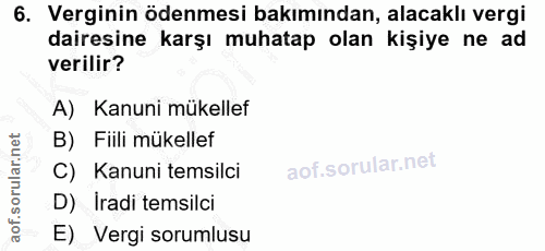 6. soru: Verginin ödenmesi bakımından, alacaklı vergi dairesine karşı muhatap olan kişiye ne ad verilir? A) Kanuni mükellef B)…