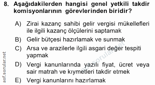 8. soru: Aşağıdakilerden hangisi genel yetkili takdir komisyonlarının görevlerinden biridir? A) Zirai kazanç sahibi gelir verg…