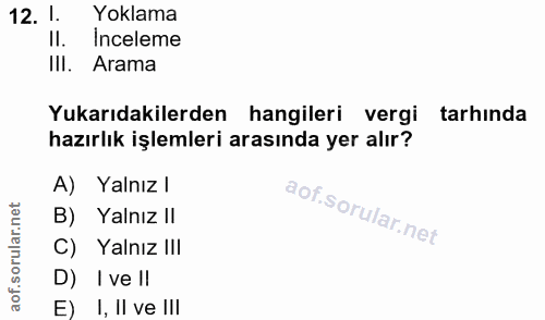 12. soru: 1. Yoklama Il. Inceleme III. Arama Yukarıdakilerden hangileri vergi tarhında hazırlık işlemleri arasında yer alır? A)…
