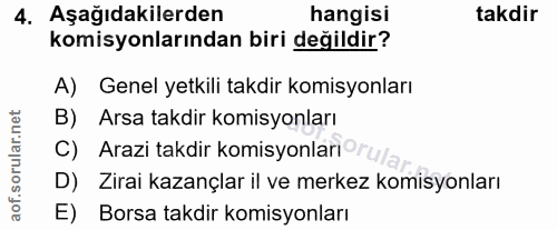 4. soru: Aşağıdakilerden hangisi takdir komisyonlarından biri değildir? A) Genel yetkili takdir komisyonları B) Arsa takdir ko…