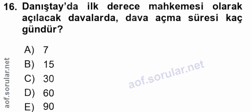 16. soru: Danıştay'da ilk derece mahkemesi olarak açılacak davalarda, dava açma süresi kaç gündür? A) 7 B) 15 C) 30 D) 60 E) 90
