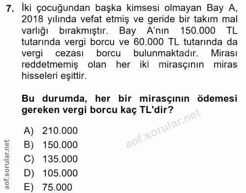 7. soru: İki çocuğundan başka kimsesi olmayan Bay A, 2018 yılında vefat etmiş ve geride bir takım mal varlığı bırakmıştır. Bay…