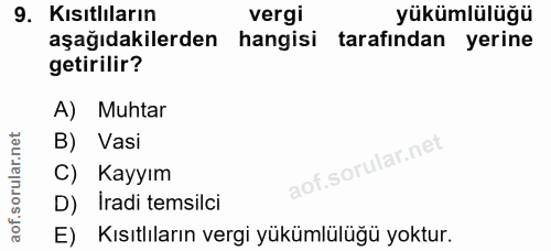 9. soru: Kısıtlıların vergi yükümlülüğü aşağıdakilerden hangisi tarafindan yerine getirilir? A) Muhtar B) Vasi C) Kayyım D) Ir…