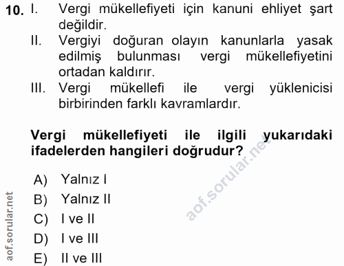 10. soru: 1. Vergi mükellefiyeti için kanuni ehliyet şart degildır. II. Vergiyi doğuran olayın kanunlarla yasak edilmiş bulunma…