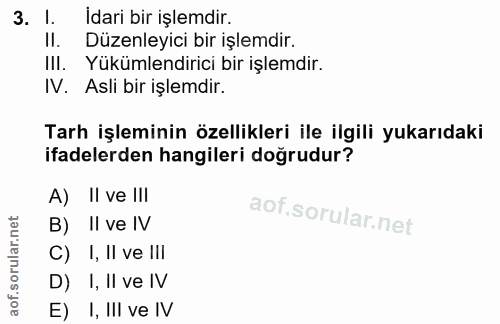 3. soru: l. Idari bir işlemdir. II. Düzenleyici bir işlemdir. II. Yükümlendirici bir işlemdir. IV. Asli bir işlemdir. Tarh işl…