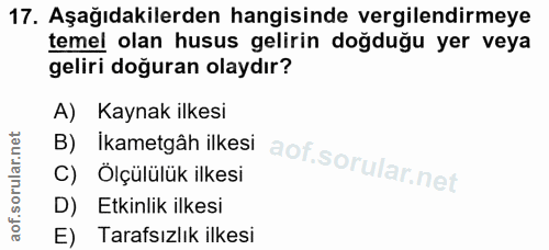 17. soru: Aşağıdakilerden hangisinde vergilendirmeye temel olan husus gelirin doğduğu yer veya geliri doğuran olaydır? A) Kayna…