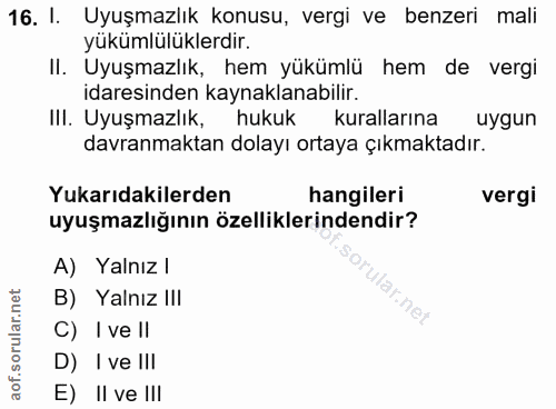 16. soru: I. Uyuşmazlık konusu, vergi ve benzeri mali yükümlülüklerdir. II. Uyuşmazlık, hem yükümlü hem de vergi idaresinden ka…