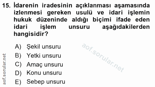 15. soru: İdarenin iradesinin açıklanması aşamasında izlenmesi gereken usulü ve idari işlemin hukuk düzeninde aldığı biçimi ifa…
