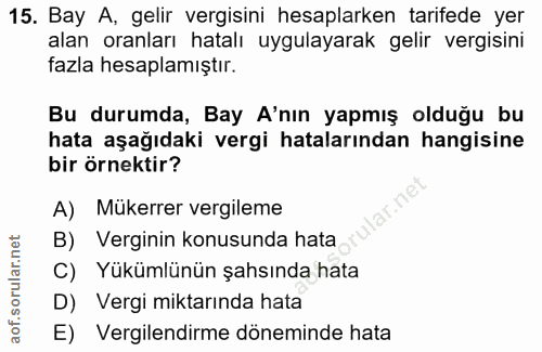 15. soru: Bay A, gelir vergisini hesaplarken tarifede yer alan oranları hatalı uygulayarak gelir vergisini fazla hesaplamıştır.…