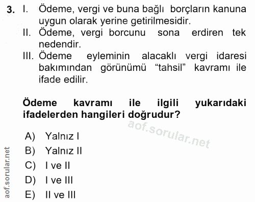 3. soru: I. Ödeme, vergi ve buna bağlı borçların kanuna uygun olarak yerine getirilmesidir. II. Odeme, vergi borcunu sona erdi…