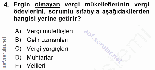 4. soru: Ergin olmayan vergi mükelleflerinin vergi ödevlerini, sorumlu sıfatıyla aşağıdakilerden hangisi yerine getirir? A) Ve…