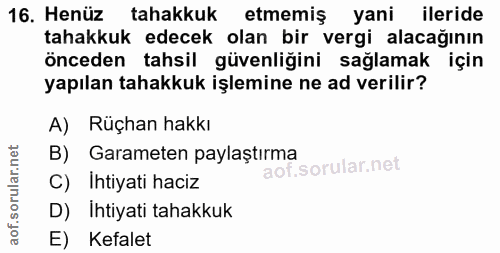 16. soru: Henüz tahakkuk etmemiş yani ileride tahakkuk edecek olan bir vergi alacağının önceden tahsil güvenliğini sağlamak içi…