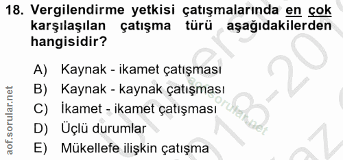 18. soru: Vergilendirme yetkisi çatışmalarında en çok karşılaşılan çatışma türü aşağıdakilerden hangisidir? A) Kaynak - ikamet…