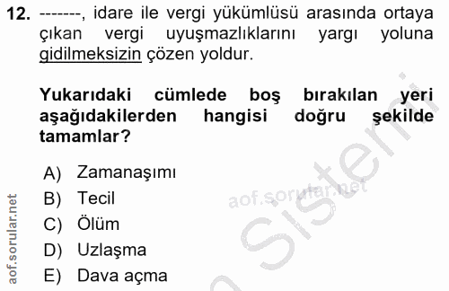 12. soru: —, idare ile vergi yükümlüsü arasında ortaya Çıkan vergi uyuşmazlıklarını yargı yoluna gidilmeksizin çözen yoldur. Yu…
