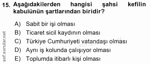 15. soru: Aşağıdakilerden hangisi şahsi kefilin kabulünün şartlarından biridir? A) Sabit bir işi olması B) Ticaret sicil kaydın…