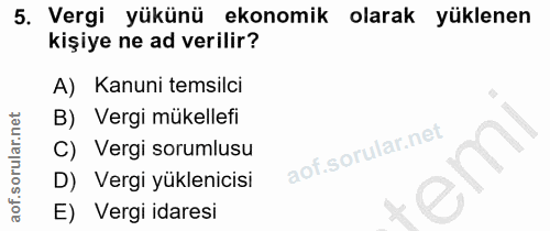 5. soru: Vergi yükünü ekonomik olarak yüklenen kişiye ne ad verilir? A) Kanuni temsilci B) Vergi mükellefi C) Vergi sorumlusu…